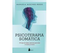 Psicoterapia somática: 125 hojas de trabajo y ejercicios para tratar el trauma y el estrés