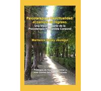 Psicoterapia y Espiritualidad: el camino de regreso: Una Visión a partir de la Psicoterapia Humanista Corporal