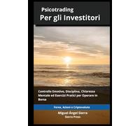 Psicotrading per Investitori: Controllo Emotivo, Disciplina, Chiarezza Mentale ed Esercizi Pratici per Operare sui Mercati Finanziari (Pubblicazioni ... - Finanza - Investimenti - Trading e Borsa)