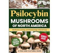 Psilocybin Mushrooms of North America: Identification, Ecology, and Ethnomycology of Sacred Fungi