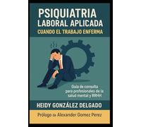 Psiquiatría Laboral Aplicada: Cuando el Trabajo Enferma. Guía de consulta para profesionales de la salud mental y RRHH (Neuromentes)