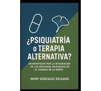 ¿Psiquiatría o Terapia Alternativa?: Un Manifiesto por la Integración de las Medicinas Milenarias en el Cuidado de la Mente