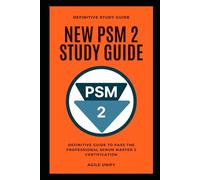 PSM 2: New PSM 2 Exam Study Guide - The Definitive Guide to Pass the Professional Scrum Master Certification 2 (Agile Scrum Certifications)