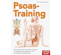 Psoas-Training: Der große Lendenmuskel als Schlüssel zu körperlichem, seelischem und emotionalem Wohlbefinden