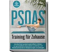 PSOAS Training für Zuhause: Wie Sie Ihren Lendenmuskel effektiv stärken, um ganzheitliche Gesundheit zu erfahren und Rückenschmerzen & Verspannungen vorzubeugen | inkl. 4 Wochen PSOAS Trainingsplan