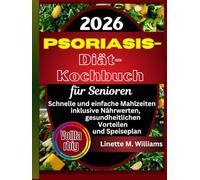 Psoriasis-Diät-Kochbuch für Senioren: Schnelle und einfache Mahlzeiten inklusive Nährwerten, gesundheitlichen Vorteilen und Speiseplan