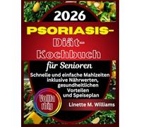 Psoriasis-Diät-Kochbuch für Senioren: Schnelle und einfache Mahlzeiten inklusive Nährwerten, gesundheitlichen Vorteilen und Speiseplan