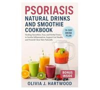 Psoriasis Natural Drinks & Smoothie Cookbook: Healing smoothies, teas, and herbal tonics to soothe inflammation support gut health, and nourish clear skin naturally