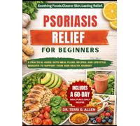 PSORIASIS RELIEF DIET COOKBOOK: A Practical Guide With Meal Plans, Recipes, And Lifestyle Insights To Support Your Skin Health Journey