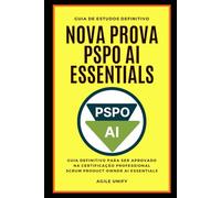 PSPO AI: Nova Prova PSPO AI Essentials Comentada com Guia de Estudos Definitivo para Ser Aprovado na Certificação Professional Scrum Product Owner AI Essentials (Certificações Ágeis)