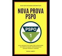 PSPO: Nova Prova PSPO Comentada com Guia de Estudos Definitivo para Ser Aprovado na Certificação Professional Scrum Product Owner (Certificações Ágeis)