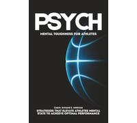 Psych Mental Toughness For Athletes: Strategies That Elevate Athletes Mental State To Achieve Optimal Performance