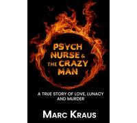 PSYCH NURSE & THE CRAZY MAN: A true story of love lunacy and murder