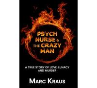 PSYCH NURSE & THE CRAZY MAN: A true story of love lunacy and murder