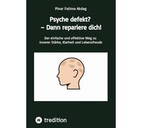 Psyche defekt? - Dann repariere dich!: Der einfache und effektive Weg zu innerer Stärke, Klarheit und Lebensfreude