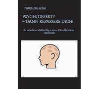 Psyche defekt? - Dann repariere dich!: Der einfache und effektive Weg zu innerer Stärke, Klarheit und Lebensfreude