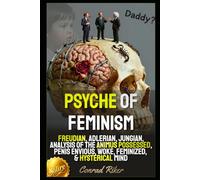 Psyche Of Feminism: Freudian, Adlerian, Jungian, Analysis Of The Animus Possessed, Penis Envious, Woke, Feminized, & Hysterical Mind (redpilled revolutionary civil rights for men (satire))