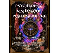 Psychedelic and Shamanic Plant Medicine Journey Companion: Preparation and Integration Workbook and Journal