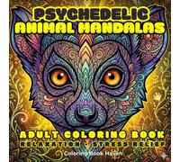 Psychedelic Animal Mandalas: Adult Coloring Book for Relaxation, Creativity and Mindful Coloring