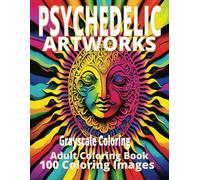 Psychedelic Artworks Grayscale Coloirng: Adult Coloring Book 100 Coloring Images. Trippy Coloring Book For Adults and Teens.