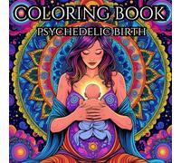 Psychedelic Birth; Intricate, Hypnotic Patterns to Envision and Manifest Your Sacred, Blissful Birth: A sacred coloring journey for pregnant women to ... calm, and create their ecstatic birth vision