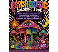 Psychedelic Coloring Book: A Trippy and Surreal Coloring Journey with Melting Mushrooms, Sacred Geometry, Retro 70s Art, and Mind-Bending Optical Illusions for Adult Relaxation and Stress Relief