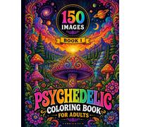 Psychedelic Coloring Book for Adults: 150 Trippy Coloring Pages for Stress Relief, Relaxation and Creative Escape | Mushrooms, Surreal Art, Cosmic Patterns and Mind-Bending Designs | Book 1