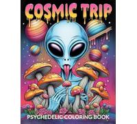 Psychedelic Coloring Book for Adults: Cosmic Trip - Trippy Art, Alien Worlds, Mushrooms & Surreal Space Art for Relaxation and Creativity
