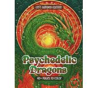Psychedelic Dragons Left-Handed Edition: A Surreal Dragon Coloring Journey Filled with Mythic Beasts, Fantasy Caves, and Psychedelic Worlds (Psychedelic Flow State Series)