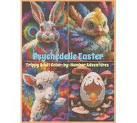 Psychedelic Easter: Trippy Adult Color-by-Number Adventures: Mosaics Color-by-Number Book of Trippy Easter Designs for Relaxation and Creativity