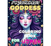 Psychedelic Goddess Coloring Book for Women: Trippy Goddess Art, Feminine Faces, Mandalas & Empowering Designs for Relaxation, Mindfulness & Stress Relief