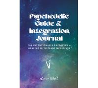 Psychedelic Guide & Integration Journal: For Intentionally Exploring & Healing With Plant Medicines
