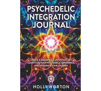 Psychedelic Integration Journal: Create a Meaningful Intention, Get Clarity on Your Psychedelic Experience, and Integrate Your Journey