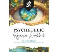 Psychedelic Integration Workbook - Volume Three: The Depths of Ceremony, Shadow & Everyday Awakenings