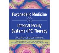 Psychedelic Medicine & Internal Family Systems (Ifs) Therapy: A Clinical Skills Manual