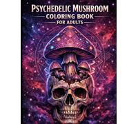 Psychedelic Mushroom Coloring Book for Adults: A Trippy Surreal Mushroom Coloring Book Featuring Visionary Art, Sacred Geometry, Cosmic Forests & Intricate Fungi Designs