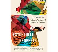 Psychedelic Prophets: The Letters of Aldous Huxley and Humphry Osmond: Volume 48 (McGill-Queen's/AMS Healthcare Studies in the History of Medicine, Health, and Society)