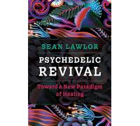 Psychedelic Revival: Toward a New Paradigm of Healing