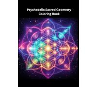 Psychedelic Sacred Geometry Coloring Book: 100 Intricate Designs for Adults - Trippy Patterns, Fractals & Mandalas for Relaxation & Mindfulness