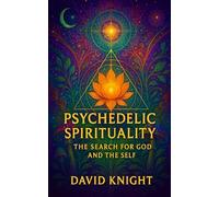 Psychedelic Spirituality: The Search for God and the Self