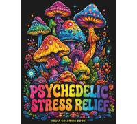 Psychedelic Stress Relief Adult Coloring Book: A Trippy Coloring Book Featuring Mushrooms, Fantasy Worlds, Surreal Landscapes & Mind-Bending Designs (Mind Melting Coloring Collection)