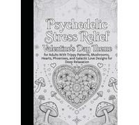 Psychedelic Stress Relief Valentine's Day Theme Coloring Book for Adults With Trippy Patterns, Mushrooms, Hearts, Phoenixes, and Galactic Love Designs for Deep Relaxation 2026