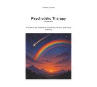 Psychedelic Therapy: demystified!: A Guide for the Treatment of Spiritual, Physical, and Social Suffering.