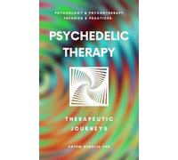 Psychedelic Therapy: The Healing Power Therapeutic Journeys (Psychology and Psychotherapy: Theories and Practices)