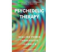 Psychedelic Therapy: The Healing Power Therapeutic Journeys (Psychology and Psychotherapy: Theories and Practices)