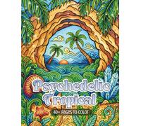 Psychedelic Tropical: A Flow-State Coloring Adventure of Tropical Dreams, Surreal Palms, Ocean Waves & Island Escapes (Psychedelic Flow State Series)
