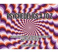 Psychedelics A to Z: An Illustrated Journey Through the Captivating World of Psychedelics