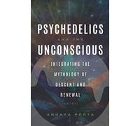 Psychedelics and the Unconscious - Abridged: Integrating the Mythology of Descent and Renewal