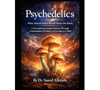 Psychedelics: “What Altered States Reveal About the Brain, A Neuropharmacological Journey Through Consciousness, Psychiatry, and the Limits of the Mind” (Medicine, Philosophy, and Metaphysics)