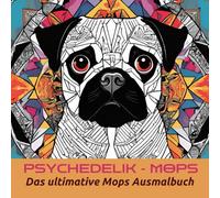 PSYCHEDELIK-MOPS: Das ultimative Mops Ausmalbuch (MOPS TOTAL- Die verrückte Ausmalbuch-Reihe)